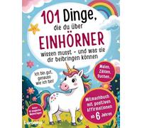 Einhorn Buch Mädchen - 101 Dinge, die du über Einhörner wissen musst und was sie dir beibringen können: Mitmachbuch & positiven Affirmationen ab 6 ... ich bin - Bonus: 10 magische Malvorlagen