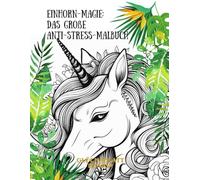 Einhorn-Magie: Das große Anti-Stress-Malbuch für Erwachsene - 80 Motive - Deine kreative Reise in eine Welt voller Wunder