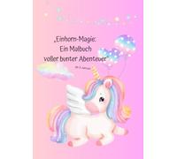 „Einhorn-Magie: Ein Malbuch voller bunter Abenteuer“: ab 3 Jahren