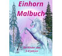 EINHORN MALBUCH FÜR KINDER VON 3-8 JAHREN: MAGISCHE AUSMALBILDER FÜR MÄDCHEN UND JUNGEN - KREATIVER MALSPASS UND FANTASIEVOLLE ABENTEUER