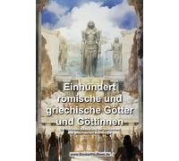 Einhundert Römische Und Griechische Götter Und Göttinnen: Die Kulturelle Bedeutung Der Römischen Und Griechischen Mythologie (Books4niubees)