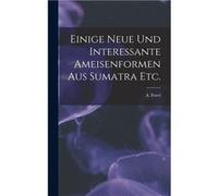 Einige Neue Und Interessante Ameisenformen Aus Sumatra Etc. - A. Forel - Creative Media Partners LLC - Livre en Anglais A. ForelA. Forel (Auteur)