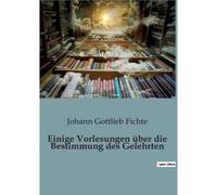 Einige Vorlesungen Über Die Bestimmung Des Gelehrten