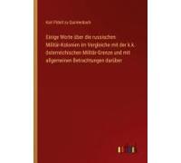 Einige Worte Über Die Russischen Militär-Kolonien Im Vergleiche Mit Der K.K. Österreichischen Militär-Grenze Und Mit Allgemeinen Betrachtungen Darüber