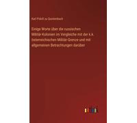 Einige Worte Über Die Russischen Militär-Kolonien Im Vergleiche Mit Der K.K. Österreichischen Militär-Grenze Und Mit Allgemeinen Betrachtungen Darüber