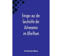 Einiges Aus Der Geschichte Der Astronomie Im Alterthum; Rede Zur Feier Des Geburtstags Sr. Maj. Des Deutschen Kaisers Kã¶Nigs Von Preussen Wilhelm I. Gehalten An Der Christian-Albrechts