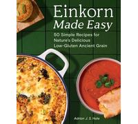 Einkorn Made Easy 50 Simple Recipes for Nature's Delicious Low-Gluten Ancient Grain - Adrian J.S. Hale - Sasquatch Books - ebook (ePub) - Livre