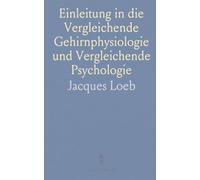 Einleitung in die Vergleichende Gehirnphysiologie und Vergleichende Psychologie: Mit Besonderer Berücksichtigung der Wirbellosen Thiere