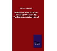 Einleitung Zu Einer Kritischen Ausgabe Der Gedichte Des Troubadours Arnaut De Mareuil