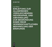 Einleitung Zur Allgemeinen Vergleichenden Geographie, Und Abhandlung Zur Begründung Einer Mehr Wissenschaftlichen Behandlung Der Erdkunde