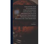 Einleitung Zur Allgemeinen Vergleichenden Geographie, Und Abhandlungen Zur Begründung Einer Mehr Wissenschaftlichen Behandlung Der Erdkunde