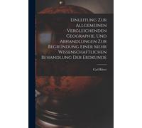 Einleitung Zur Allgemeinen Vergleichenden Geographie, Und Abhandlungen Zur Begründung Einer Mehr Wissenschaftlichen Behandlung Der Erdkunde