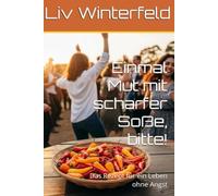 Einmal Mut mit scharfer Soße, bitte!: Das Rezept für ein Leben ohne Angst
