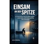 Einsam an der Spitze: Ein evidenzbasierter Weg durch Midlife-Burnout, soziale Isolation und die Wiederentdeckung echter Verbundenheit