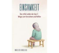 EINSAMKEIT - Das stille Leiden der Gen Z - Wege zum Verstehen und Helfen