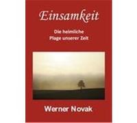 Einsamkeit Die heimliche Plage unserer Zeit Novak, Werner (Auteur)