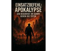 EINSATZBEFEHL APOKALYPSE: Ein Reservist im Kampf gegen die Toten