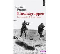 Einsatzgruppen Les commandos de la mort nazis - Michaël Prazan - Points - Poche - Essai