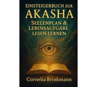 Einsteigerbuch zur Akasha: Seelenplan & Lebensaufgabe lesen lernen: Blockaden, Muster und karmische Themen erkennen und transformieren