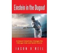 Einstein In The Dugout: Ai-Based Cybercube Changes The Chicago Cubs And Sports Forever Paperback Book By Jason O'neil