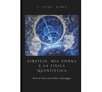 Einstein, Mia Nonna E La Fisica Quantistica ©: Storie Di Fisica, Cuori, Menti E Spionaggio