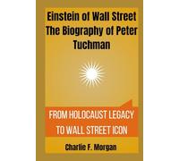 Einstein of Wall Street The Biography of Peter Tuchman: From Holocaust Legacy to Wall Street Icon
