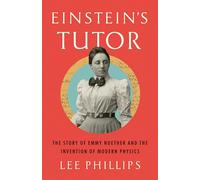Einstein’s Tutor: The Story of Emmy Noether and the Invention of Modern Physics