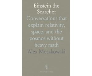 Einstein the Searcher: Conversations that explain relativity, space, and the cosmos without heavy math