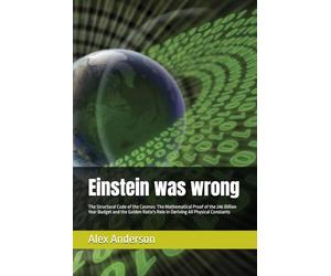 Einstein was wrong: The Structural Code of the Cosmos: The Mathematical Proof of the 246 Billion Year Budget and the Golden Ratio's Role in Deriving All Physical Constants