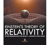 Einstein's Theory of Relativity - Physics Reference Book for Grade 5 Children's Physics Books