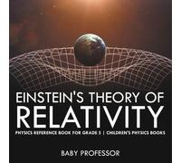 Einstein's Theory Of Relativity - Physics Reference Book For Grade 5 Children's Physics Books
