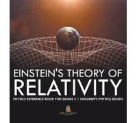 Einstein's Theory Of Relativity - Physics Reference Book For Grade 5 Children's Physics Books