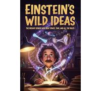Einstein's Wild Ideas: The Dreamy Genius Who Bent Space, Time, and All the Rules: A Fun and Fascinating Biography of Albert Einstein for Kids Ages 8-12