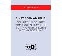 Einstieg in Ansible: Schritt für Schritt vom ersten Playbook zur professionellen Automatisierung. inkl. zahlreichen Praxisbeispielen und Best Practices