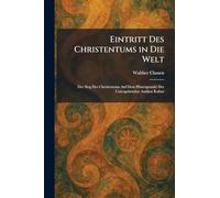 Eintritt Des Christentums in Die Welt: Der Sieg Des Christentums Auf Dem Hintergrunde Der Untergehenden Antiken Kultur