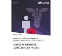 Einzug In Ein Neues Zeitalter Der Pflege. Was Bedeutet Der Transhumanismus Im Gesundheitswesen Für Politik, Recht Und Ethik?
