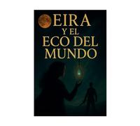 EIRA Y EL ECO DEL MUNDO: Entre la luz y la oscuridad, solo el eco conoce la verdad