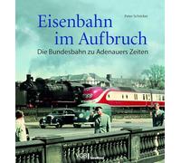 Eisenbahn im Aufbruch: Die Bundesbahn zu Adenauers Zeiten