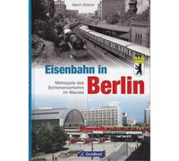 Eisenbahn in Berlin: Metropole des Schienenverkehrs im Wandel