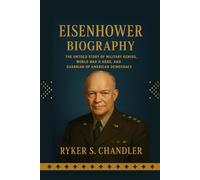 Eisenhower Biography: The Untold Story of Military Genius, World War II Hero, and Guardian of American Democracy