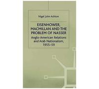 Eisenhower, Macmillan And The Problem Of Nasser