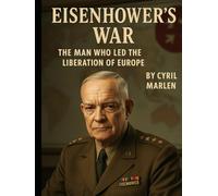 Eisenhower’s War: The Man Who Led the Liberation of Europe