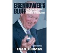 Eisenhower's Bluff: the World's Secret Battle against Nuclear Annihilation - [Livre en VO] Evan Thomas (Auteur)