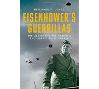 [Eisenhower's Guerillas: The Jedburghs, the Maquis, and the Liberation of France] [By: Jones, Benjamin F.] [March, 2016]