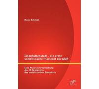 Eisenhüttenstadt - Die Erste Sozialistische Planstadt Der Ddr: Eine Analyse Zur Umsetzung Der 16 Grundsätze Des Sozialistischen Städtebaus