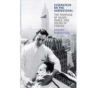 Eisenstein On The Audiovisual: The Montage Of Music, Image And Sound In Cinema (Kino: The Russian Cinema Series) (Paperback) Robert Robertson, (Auteur)