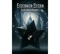 Eiserner Stern, Silberner Himmel: Das Mondgeheimnis des Reichs: Ein erschreckender Alternate-History-Thriller, in dem das Deutsche Reich nach dem Mond ... Warnung der Menschheit zu entdecken.