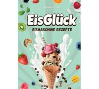 EisGlück Eismaschine Rezepte: 200 CREMIGKEITEN, DIE MAN MIT LIEBE ZUBEREITET FRUCHTIG, KETOGEN, SCHOKOLADIG, VEGAN, FAMILIENTAUGLICH ODER RAFFINIERT. ... ECHTEN GESCHMACK LIEBEN, WIE IN DER EISDIELE.