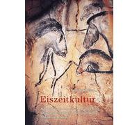 Eiszeitkultur: Auf den Spuren menschlicher Entwicklung zwischen Schwäbischer Alb und Altamira, Chauvet und Lascaux