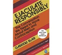 Gabrielle Blair – Ejaculate Responsibly – Sur les hommes et la contraception – Broché (anglais)